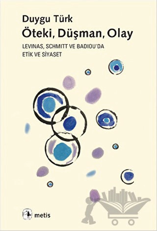 Levinas, Schmitt ve Badiou'da Etik ve Siyaset