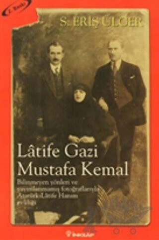 Bilinmeyen Yönleri ve Yayımlanmamış Fotoğraflarıyla Atatürk-Latife Hanım Evliliği