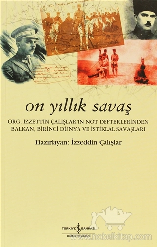 Org. İzzeddin Çalışlar'ın Not Defterlerinden Balkan, Birinci Dünya ve İstiklal Savaşları