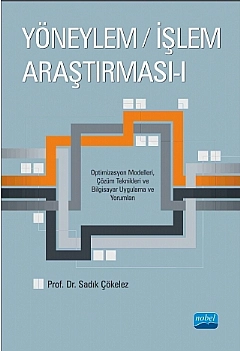 YÖNEYLEM / İŞLEM ARAŞTIRMASI - I  - Optimizasyon Modelleri, Çözüm Teknikleri ve Bilgisayar Uygulama ve Yorumları