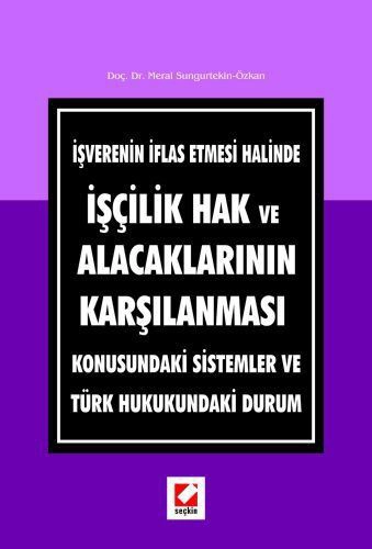 İşçilik Hak ve Alacaklarının Karşılanması Konusundaki Sistemler ve Türk Hukukundaki Durum