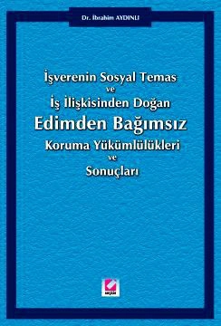 Edimden Bağımsız Koruma Yükümlülükleri ve Sonuçları İşverenin Sosyal Temas ve İş İlişkisinden Doğan