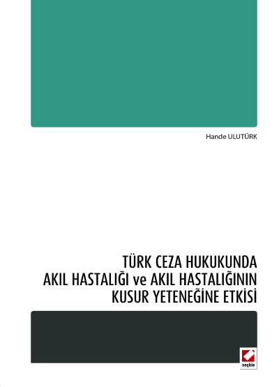 Türk Ceza Hukukunda Akıl Hastalığı ve Akıl Hastalığının Kusur Yeteneğine Etkisi