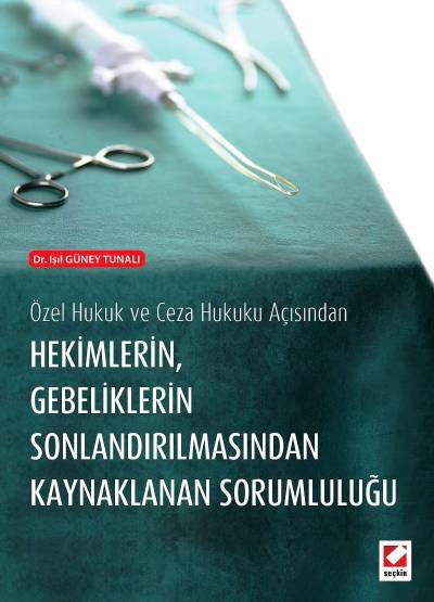 Özel Hukuk ve Ceza Hukuku AçısındanHekimlerin Gebeliklerin Sonlandırılmasından Kaynaklanan Sorumluluğu