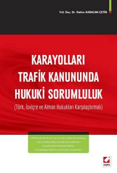 Karayolları Trafik Kanununda Hukuki Sorumluluk &#40;Türk, İsviçre ve Alman Hukukları Karşılaştırmalı&#41;