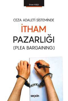 Ceza Adaleti Sisteminde İtham Pazarlığı  &#40;Plea Bargaining&#41;