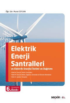 Elektrik Enerji Santralleri ve Elektrik Enerjisi İletimi ve Dağıtımı Elektrik Enerjisi Üretim Santralleri – Elektrik Enerjisi İletimi, Dağıtımı, Kumanda ve Koruma Elemanları – Elektrik Şebeke Hesapları