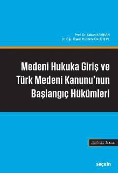 Medeni Hukuka Giriş ve Türk Medeni Kanunu'nun Başlangıç Hükümleri