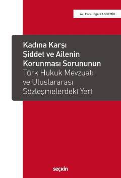 Kadına Karşı Şiddet ve Ailenin Korunması Sorununun Türk Hukuk Mevzuatı ve Uluslararası Sözleşmelerdeki Yeri