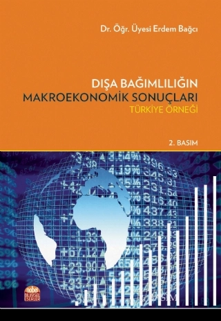 DIŞA BAĞIMLILIĞIN MAKROEKONOMİK SONUÇLARI – Türkiye Örneği