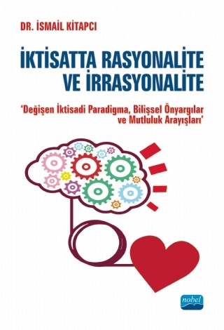 İKTİSATTA RASYONALİTE VE İRRASYONALİTE &#39;&#39;Değişen İktisadi Paradigma,Bilişsel Önyargılar ve Mutluluk Arayışları&#34;