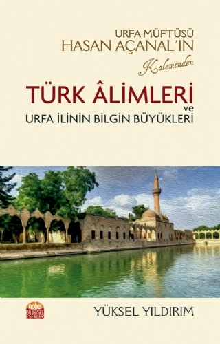 Urfa Müftüsü Hasan Açanal’ın Kaleminden Türk Âlimleri ve Urfa İlinin Bilgin Büyükleri