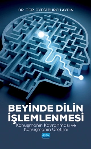 BEYİNDE DİLİN İŞLEMLENMESİ - Konuşmanın Kavranması ve Konuşmanın Üretimi