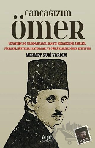 Vefatının 100. Yılında Hayatı, Sanatı, Hikayeciliği, Şairliği, Fikirleri, Nükteleri, Hatıraları ve Günlükleriyle Ömer Seyfettin