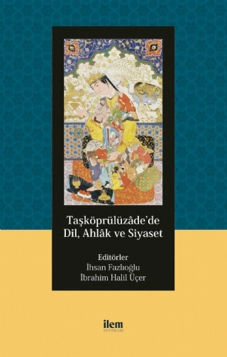 Taşköprülüzâde’de Dil, Ahlâk ve Siyaset