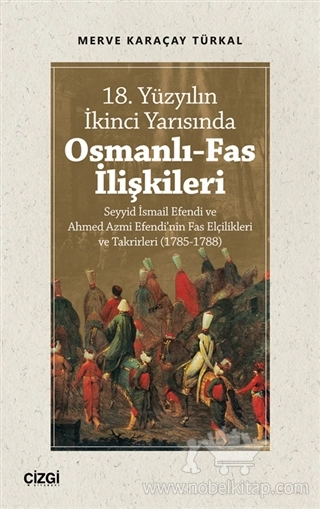 Seyyid İsmail Efendi ve
Ahmed Azmi Efendi’nin Fas Elçilikleri ve Takrirleri (1785-1788)			