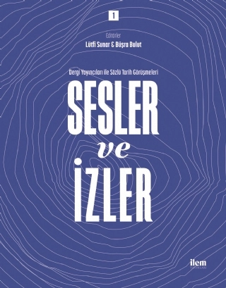 SESLER VE İZLER Cilt: 1 - Dergi Yayıncıları ile Sözlü Tarih Görüşmeleri