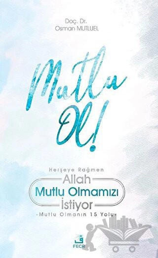 Herşeye Rağmen Allah Mutlu Olmamızı İstiyor - Mutlu Olmanın 15 Yolu