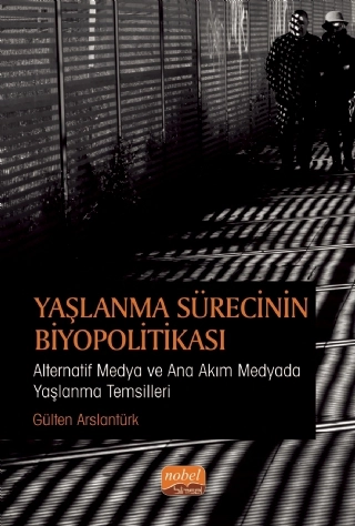 YAŞLANMA SÜRECİNİN BİYOPOLİTİKASI: Alternatif Medya ve Ana Akım Medyada Yaşlanma Temsilleri