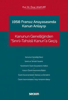 1958 Fransız Anayasasında Kanun Anlayışı Kanunun Genelliğinden &#34;Sınırlı–Tahsisli Kanun&#34;a Geçiş