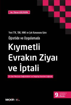 Yeni TTK, TBK, HMK ve Çek Kanununa Göre Öğretide ve UygulamadaKıymetli Evrakın Ziyaı ve İptali En Son Mevzuat Değişiklikleri ve Yargıtay Kararları Işığında