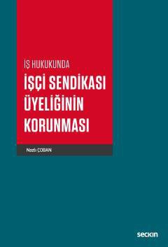 İş Hukukunda İşçi Sendikası Üyeliğinin Korunması