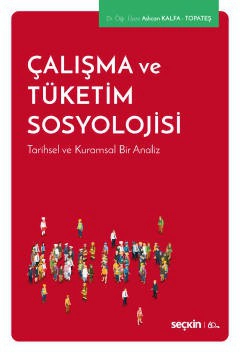 Çalışma ve Tüketim Sosyolojisi Tarihsel ve Kuramsal Bir Analiz