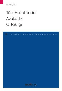 Türk Hukukunda Avukatlık Ortaklığı – Ticaret Hukuku Monografileri –