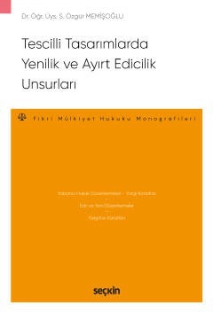 Tescilli Tasarımlarda Yenilik ve Ayırt Edicilik Unsurları – Fikri Mülkiyet Hukuku Monografileri –