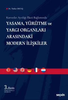 Kuvvetler Ayrılığı İlkesi Bağlamında Yasama, Yürütme ve Yargı Organları Arasındaki Modern İlişkiler