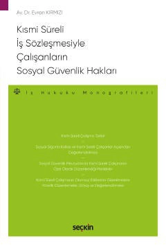 Kısmi Süreli İş Sözleşmesiyle Çalışanların <br />Sosyal Güvenlik Hakları – İş Hukuku Monografileri –