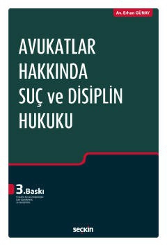 Avukatlar Hakkında Suç ve Disiplin Hukuku Avukatlık Kanunu Değişikliğine Göre Güncellenmiş ve Genişletilmiş