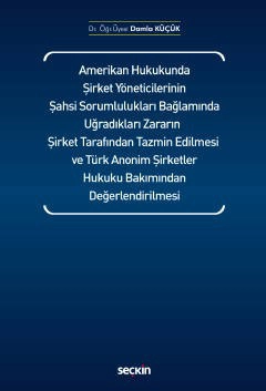 Amerikan Hukukunda Şirket Yöneticilerinin Şahsi Sorumlulukları Bağlamında Uğradıkları Zararın Şirket Tarafından Tazmin Edilmesi ve Türk Anonim Şirketler Hukuku Bakımından Değerlendirilmesi