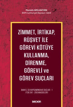 Zimmet, İrtikap, Rüşvet ile Görevi Kötüye Kullanma, Direnme, Görevli ve Görev Suçları  BAM 6.CD Kapsamındaki Suçlar – 1 &#40;TCK 247 – 266 Maddeler&#41;