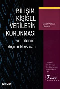 Bilişim, Kişisel Verilerin Korunması ve İnternet İletişimi Mevzuatı (1 Mart 2021 Tarihi İtibariyle Tüm Düzenlemeleri ve Değişiklikleri İçerir)