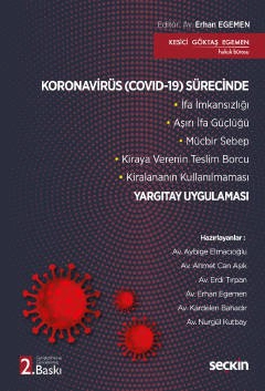 Koronavirüs &#40;Covid–19&#41; Sürecinde Yargıtay Uygulaması<br /> İfa İmkansızlığı – Aşırı İfa Güçlüğü – Mücbir Sebep–  Kiraya Verenin Teslim Borcu – Kiralananın Kullanılmaması