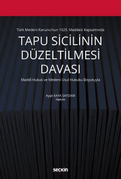 Türk Medeni Kanunu&#39;nun 1025. Maddesi KapsamındaTapu Sicilinin Düzeltilmesi Davası  Maddi Hukuk ve Medeni Usul Hukuku Boyutuyla