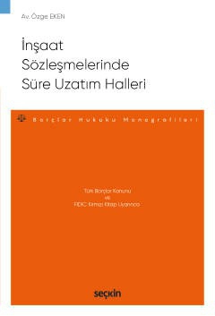 Türk Borçlar Kanunu ve FIDIC Kırmızı Kitap Uyarıncaİnşaat Sözleşmelerinde Süre Uzatım Halleri – Borçlar Hukuku Monografileri –