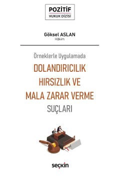 Örneklerle UygulamadaDolandırıcılık, Hırsızlık ve Mala Zarar Verme Suçları – Pozitif Hukuk Dizisi –