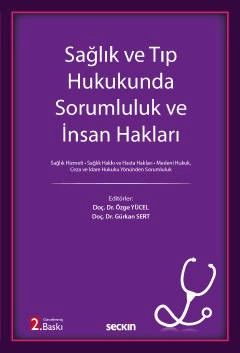 Sağlık ve Tıp Hukukunda Sorumluluk ve İnsan Hakları Sağlık Hizmeti ¦ Sağlık Hakkı ve Hasta Hakları ¦ Medeni Hukuk, Ceza ve İdare Hukuku Yönünden Sorumluluk