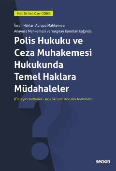 İnsan Hakları Avrupa Mahkemesi Anayasa Mahkemesi ve Yargıtay Kararları IşığındaPolis Hukuku ve Ceza Muhakemesi Hukukunda Temel Haklara Müdahaleler (Önleyici Tedbirler – Açık ve Gizli Koruma Tedbirleri)