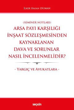 (Seminer Notları)Arsa Payı Karşılığı İnşaat Sözleşmesinden Kaynaklanan Dava ve Sorunlar Nasıl İncelenmelidir? – Yargıç ve Avukatlara –