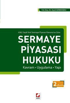 6362 Sayılı Yeni Sermaye Piyasası Kanunu'na GöreSermaye Piyasası Hukuku Kavram – Uygulama – Yapı