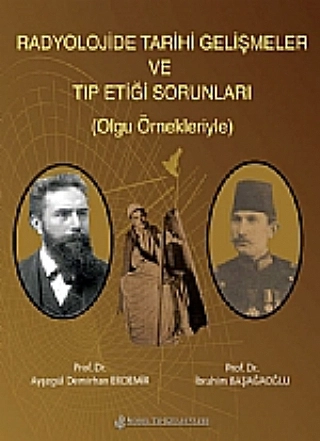 Radyolojide Tarihi Gelişmeler Ve Tıp Etiği Sorunları ( Olgu Örnekleriyle )