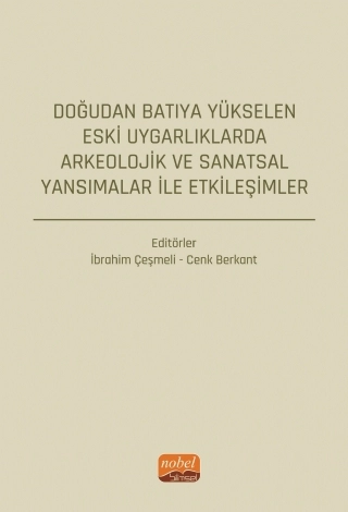 Doğu’dan Batı’ya Yükselen Eski Uygarlıklarda Arkeolojik ve Sanatsal Yansımalar ile Etkileşimler