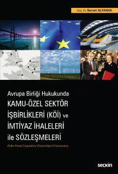 Avrupa Birliği Hukukunda Kamu – Özel Sektör İşbirlikleri &#40;KÖİ&#41; ve İmtiyaz İhaleleri ile Sözleşmeleri &#40;Public–Private Cooperations &#40;Partnerships&#41; &#38; Concessions&#41;