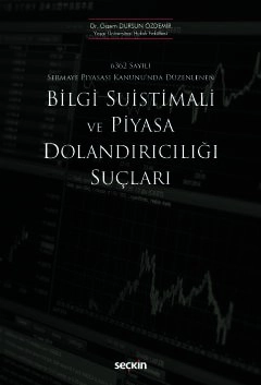 6362 Sayılı Sermaye Piyasası Kanunu&#39;nda DüzenlenenBilgi Suistimali ve Piyasa Dolandırıcılığı Suçları