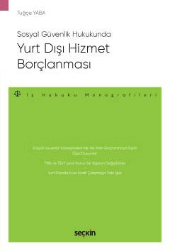 Sosyal Güvenlik HukukundaYurt Dışı Hizmet Borçlanması – İş Hukuku Monografileri –