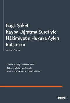 Bağlı Şirketi Kayba Uğratma Suretiyle<br />Hâkimiyetin Hukuka Aykırı Kullanımı