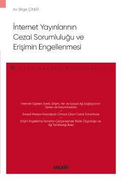 İnternet Yayınlarının Cezai Sorumluluğu ve Erişimin Engellenmesi – Ceza Hukuku Monografileri –